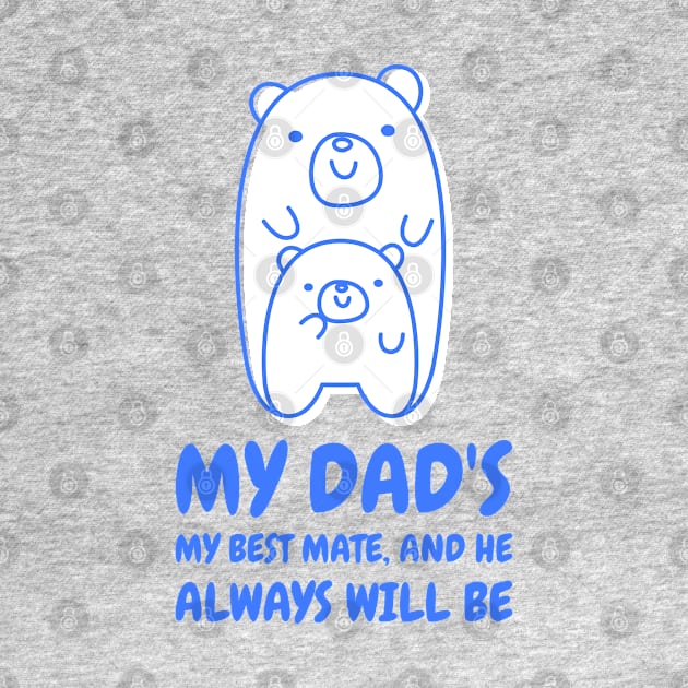 My dad's my best mate and he always will be by TheAwesomeShop